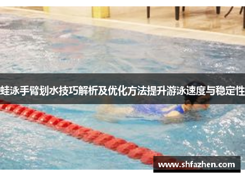 蛙泳手臂划水技巧解析及优化方法提升游泳速度与稳定性